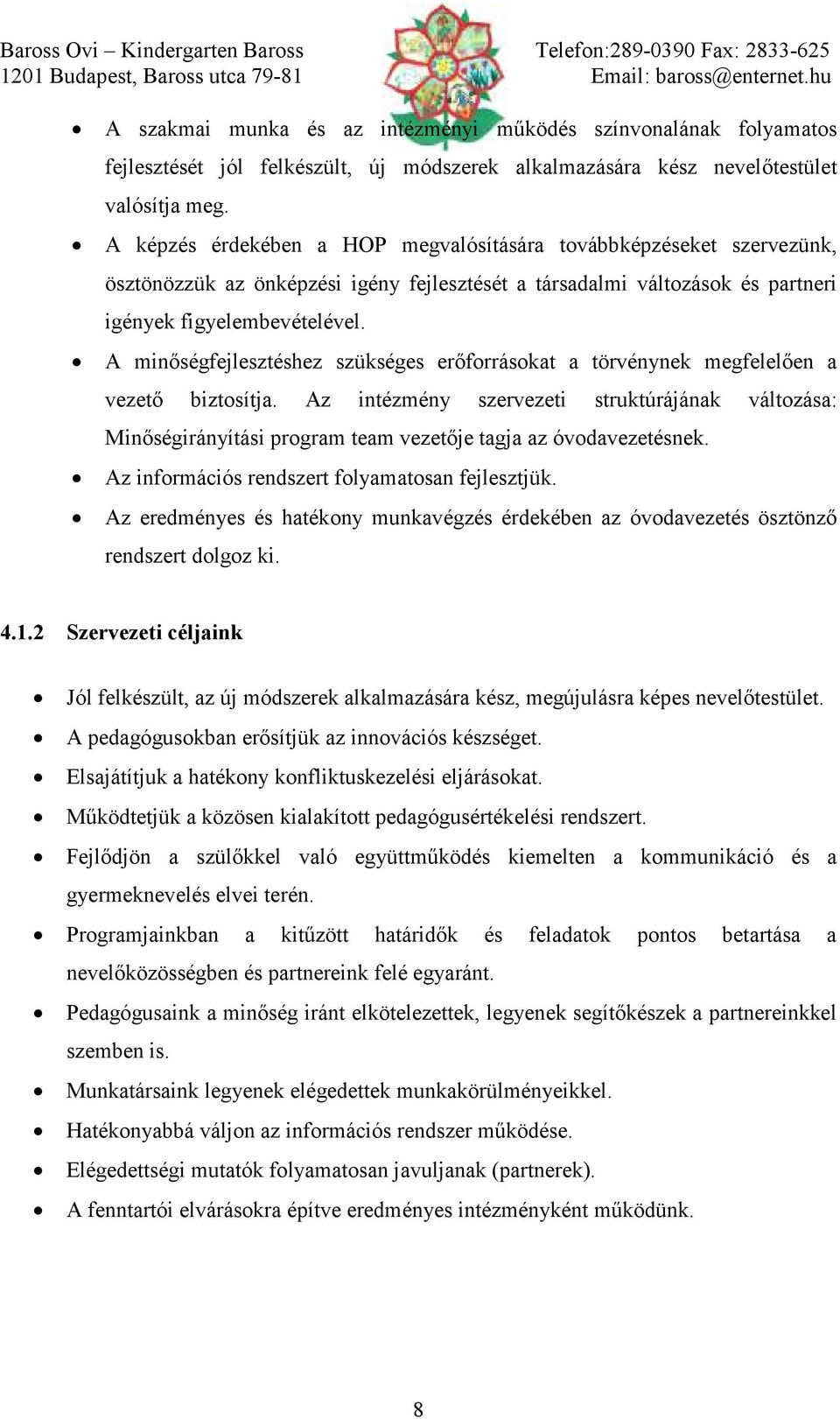 A képzés érdekében a HOP megvalósítására továbbképzéseket szervezünk, ösztönözzük az önképzési igény fejlesztését a társadalmi változások és partneri igények figyelembevételével.