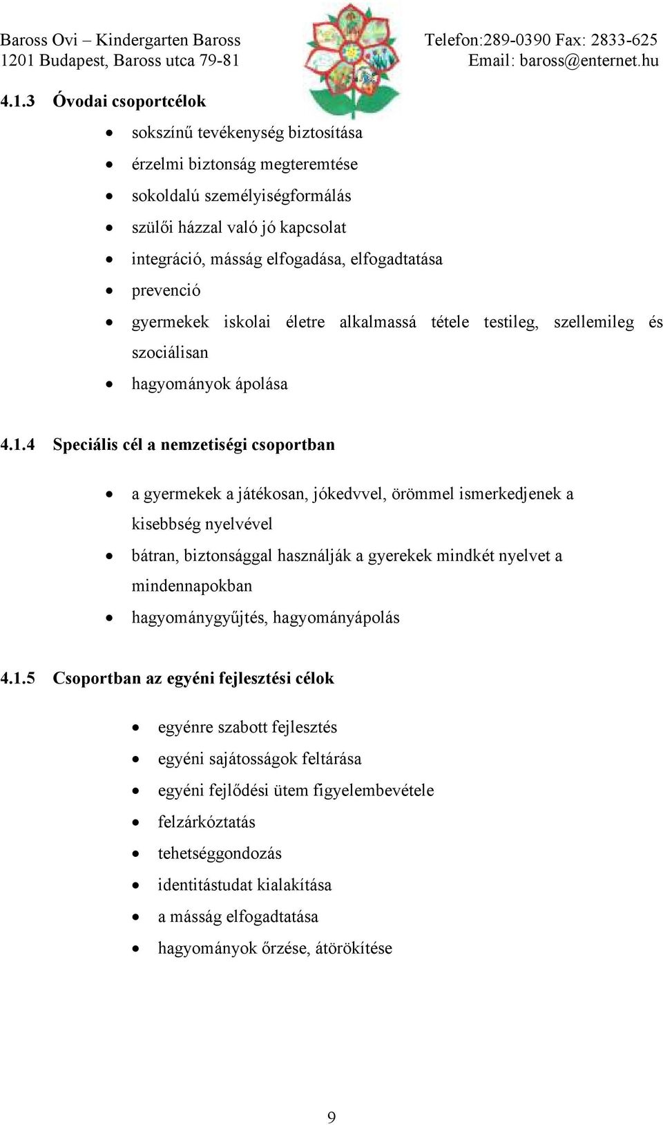 4 Speciális cél a nemzetiségi csoportban a gyermekek a játékosan, jókedvvel, örömmel ismerkedjenek a kisebbség nyelvével bátran, biztonsággal használják a gyerekek mindkét nyelvet a mindennapokban