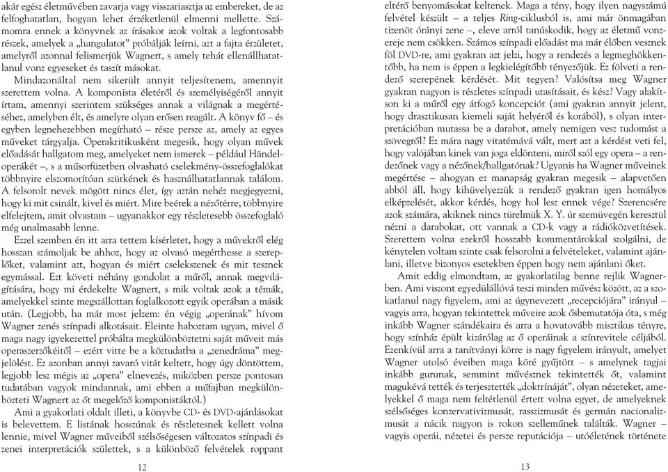 ellenállhatatlanul vonz egyeseket és taszít másokat. Mindazonáltal nem sikerült annyit teljesítenem, amennyit szerettem volna.
