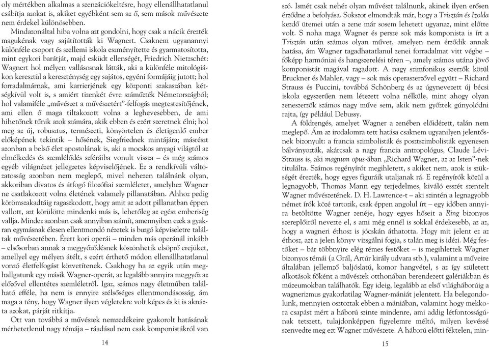 Csaknem ugyanannyi különféle csoport és szellemi iskola eszményítette és gyarmatosította, mint egykori barátját, majd esküdt ellenségét, Friedrich Nietzschét: Wagnert hol mélyen vallásosnak látták,