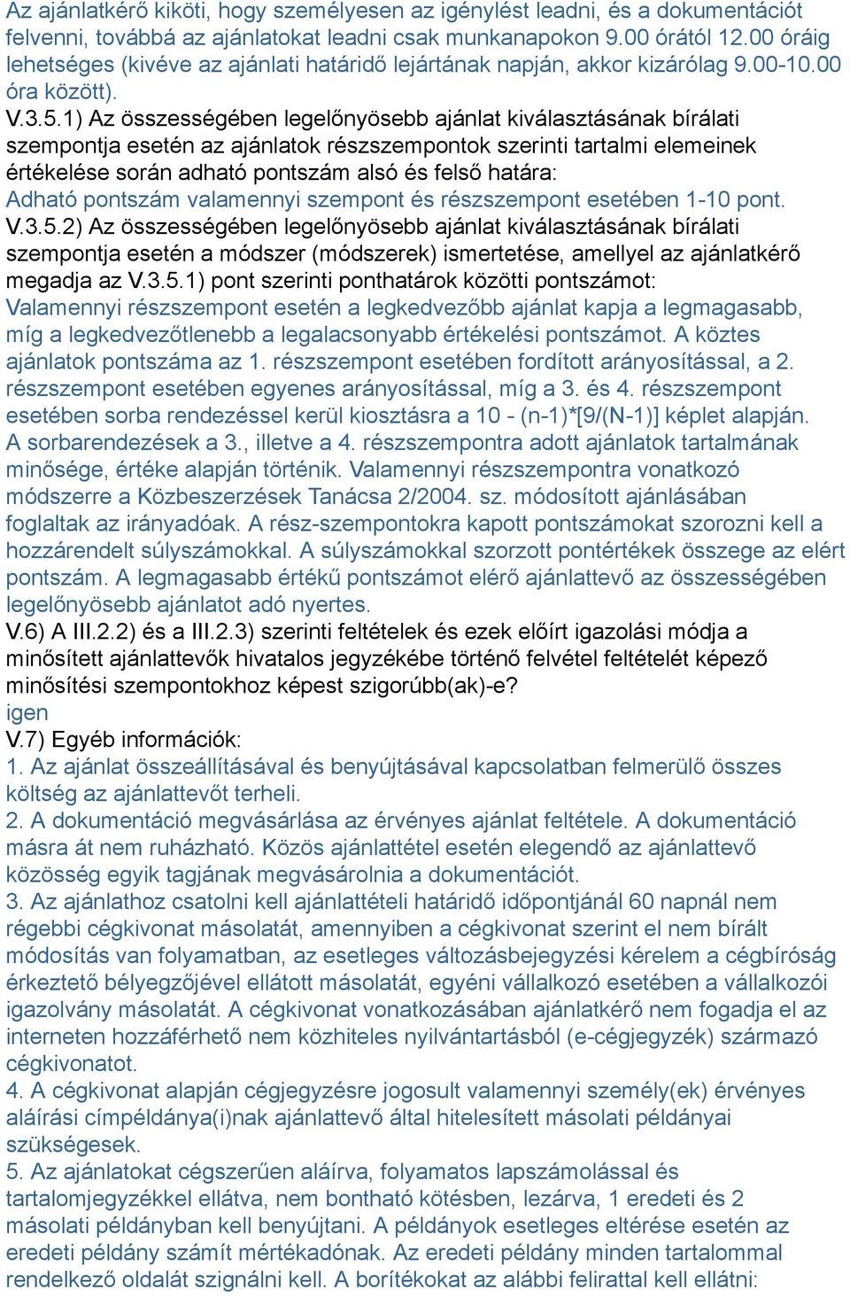 1) Az összességében legelőnyösebb ajánlat kiválasztásának bírálati szempontja esetén az ajánlatok részszempontok szerinti tartalmi elemeinek értékelése során adható pontszám alsó és felső határa: