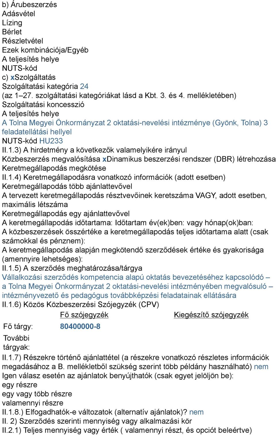 3) A hirdetmény a következők valamelyikére irányul Közbeszerzés megvalósítása xdinamikus beszerzési rendszer (DBR) létrehozása Keretmegállapodás megkötése II.1.