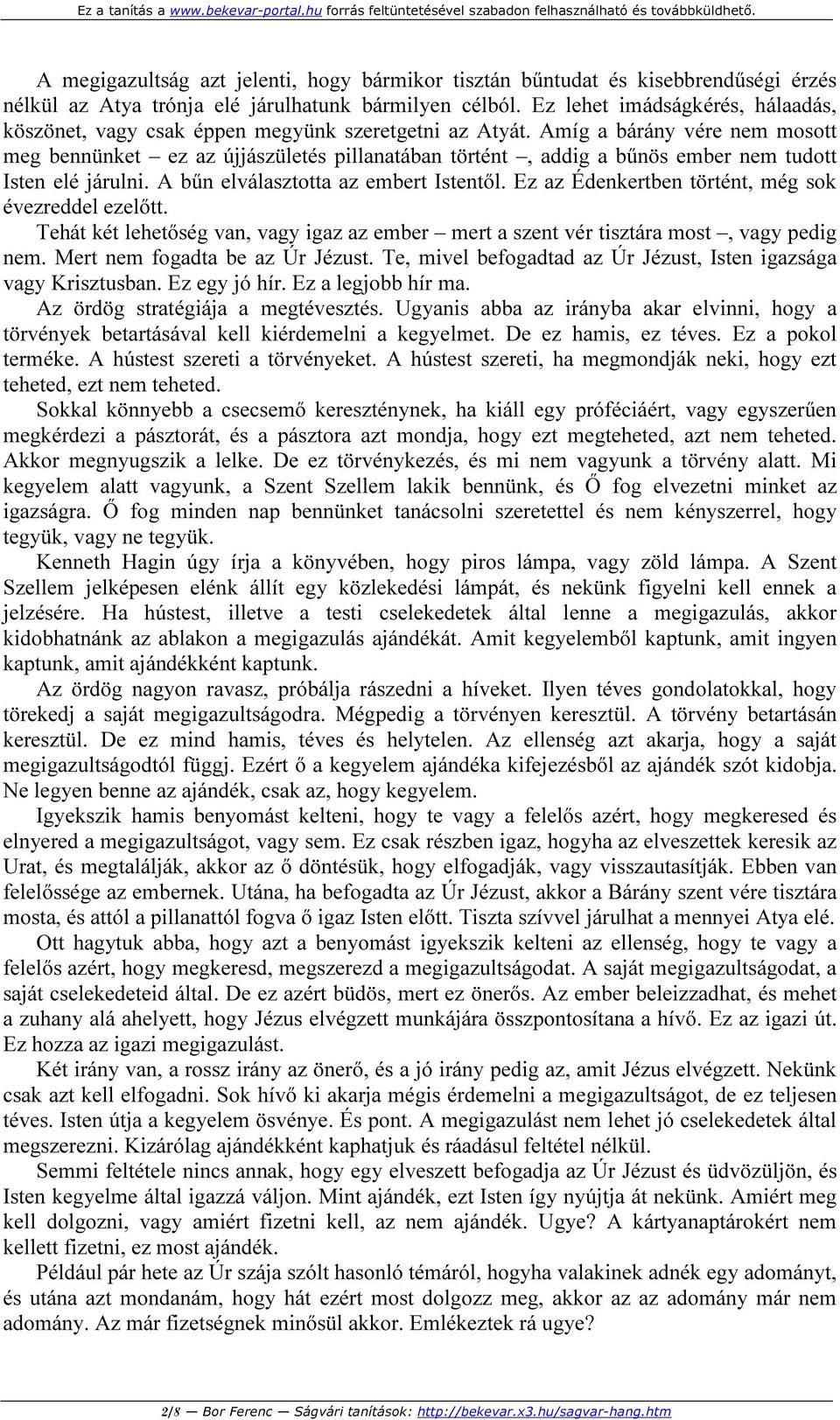 Amíg a bárány vére nem mosott meg bennünket ez az újjászületés pillanatában történt, addig a bűnös ember nem tudott Isten elé járulni. A bűn elválasztotta az embert Istentől.