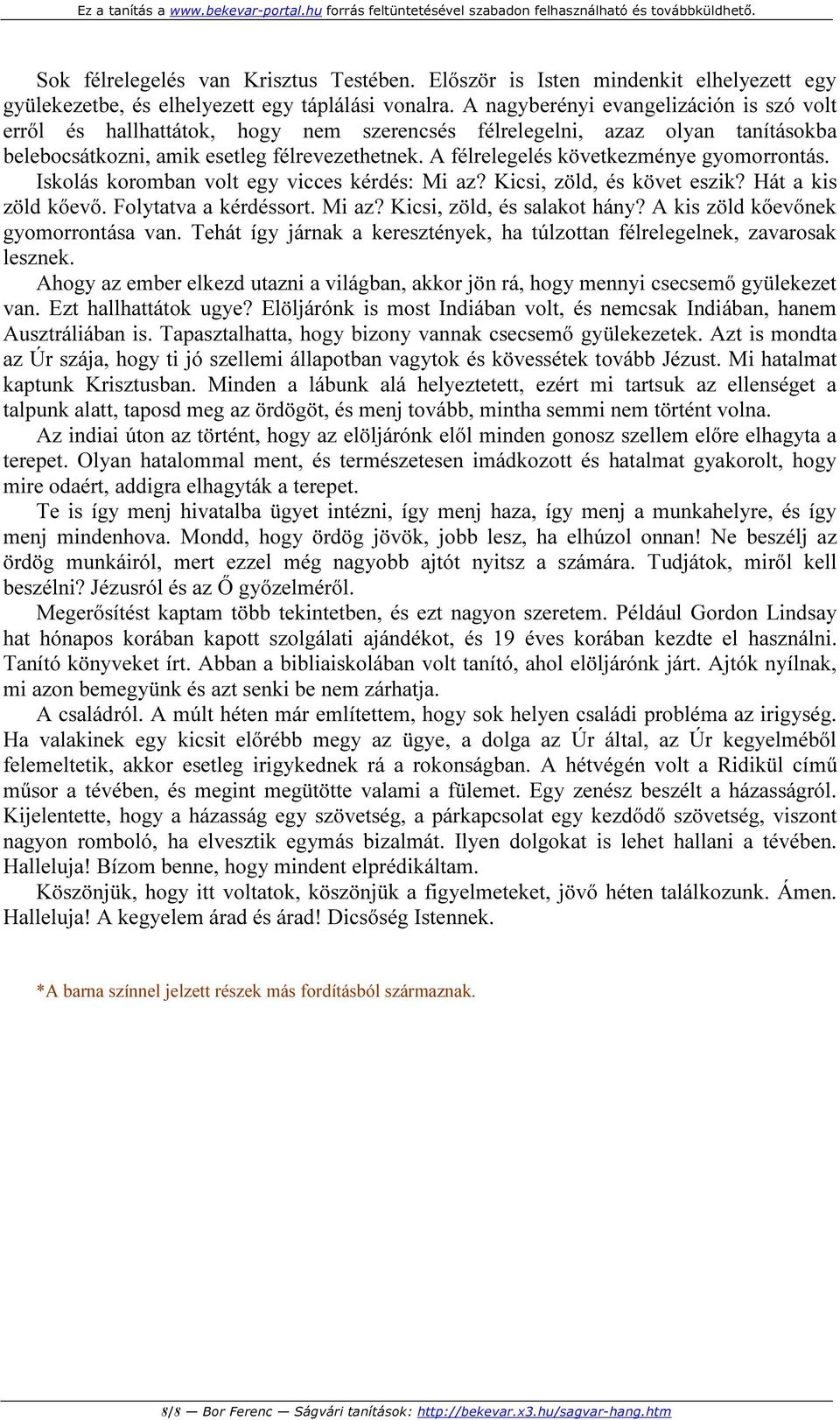 A félrelegelés következménye gyomorrontás. Iskolás koromban volt egy vicces kérdés: Mi az? Kicsi, zöld, és követ eszik? Hát a kis zöld kőevő. Folytatva a kérdéssort. Mi az? Kicsi, zöld, és salakot hány?