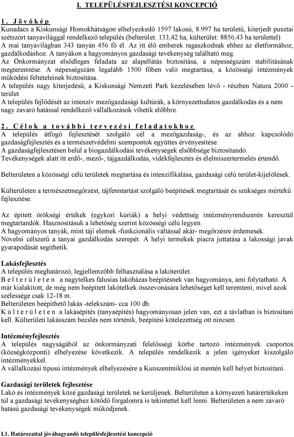 A tanyákon a hagyományos gazdasági tevékenység található meg. Az Önkormányzat elsődleges feladata az alapellátás biztosítása, a népességszám stabilitásának megteremtése.