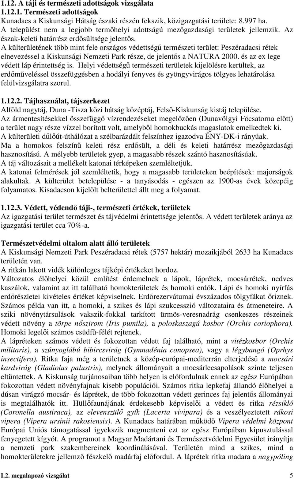 A külterületének több mint fele országos védettségő természeti terület: Peszéradacsi rétek elnevezéssel a Kiskunsági Nemzeti Park része, de jelentıs a NATURA 2000.