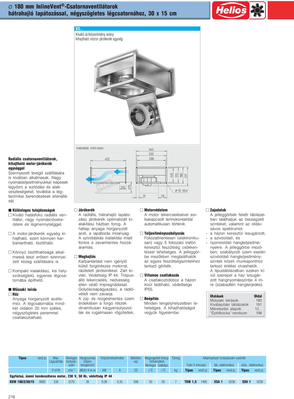 alkalmasak. Nagy nyomásteljesítményükkel képesek legyőzni a súrlódási és alaki veszteségeket, továbbá a lég tehnikai berendezések ellenállá sát.