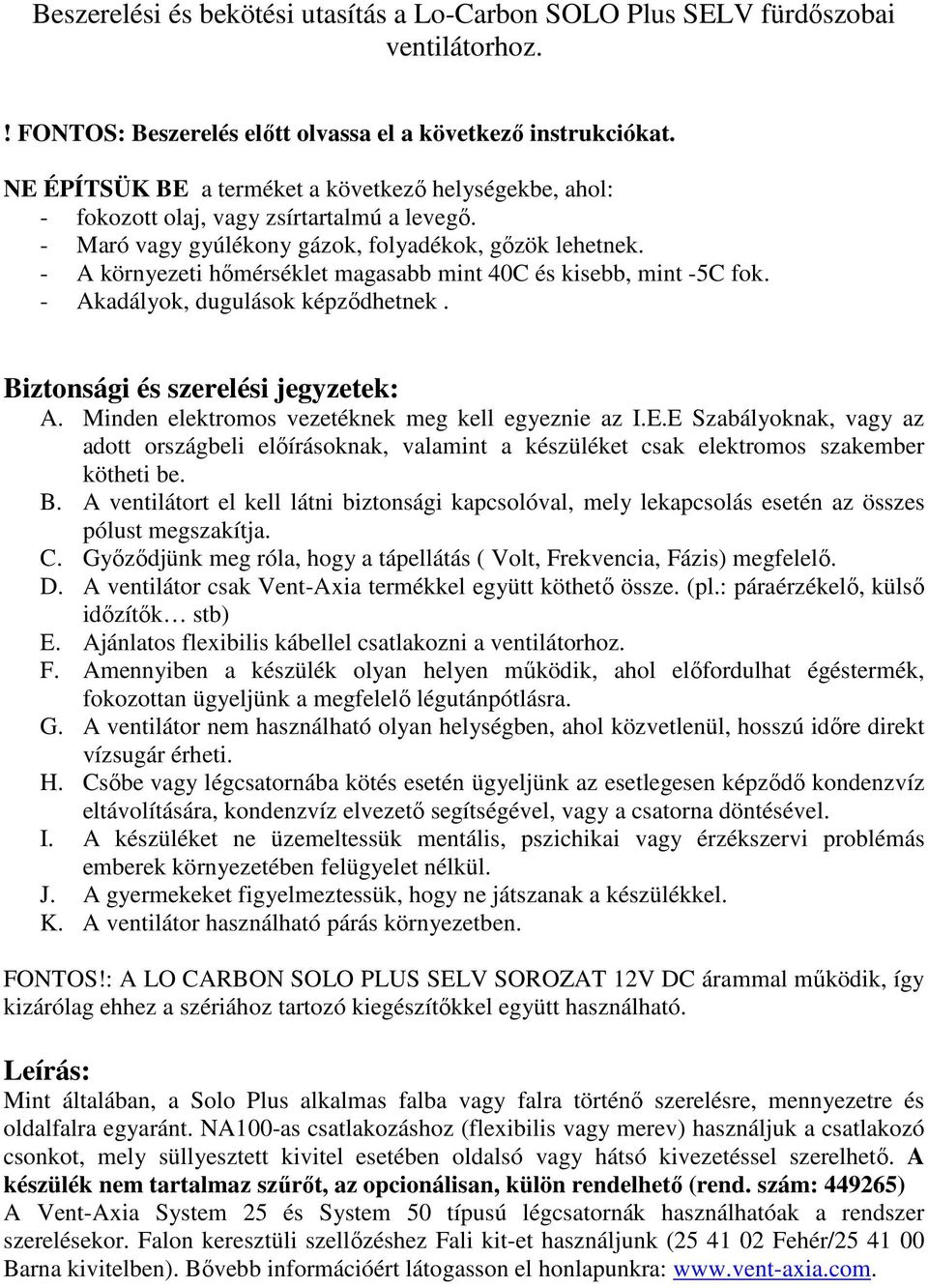 - A környezeti hőmérséklet magasabb mint 40C és kisebb, mint -5C fok. - Akadályok, dugulások képződhetnek. Biztonsági és szerelési jegyzetek: A. Minden elektromos vezetéknek meg kell egyeznie az I.E.