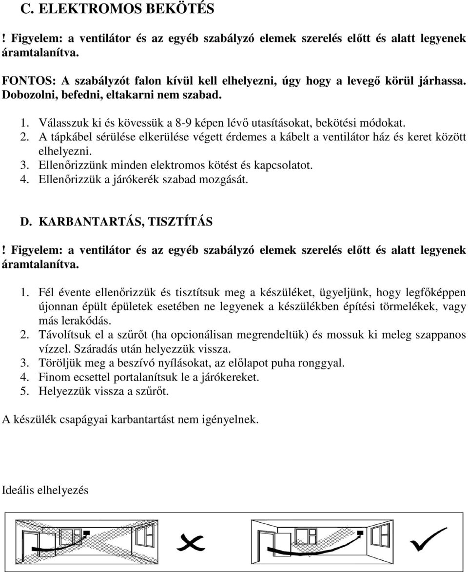 Válasszuk ki és kövessük a 8-9 képen lévő utasításokat, bekötési módokat. 2. A tápkábel sérülése elkerülése végett érdemes a kábelt a ventilátor ház és keret között elhelyezni. 3.