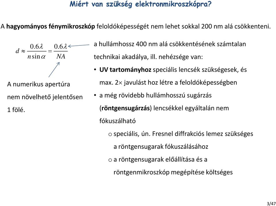 nehézsége van: UV tartományhoz speciális lencsék szükségesek, és max.