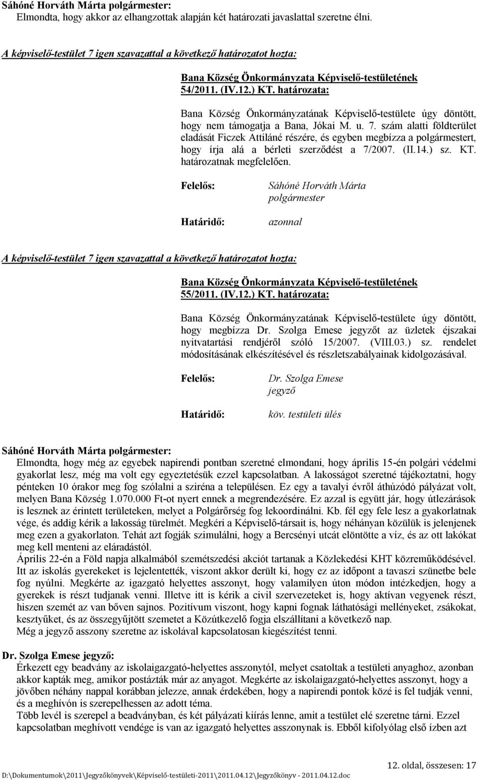 szám alatti földterület eladását Ficzek Attiláné részére, és egyben megbízza a t, hogy írja alá a bérleti szerződést a 7/2007. (II.14.) sz. KT. határozatnak megfelelően. Határidő: azonnal 55/2011.