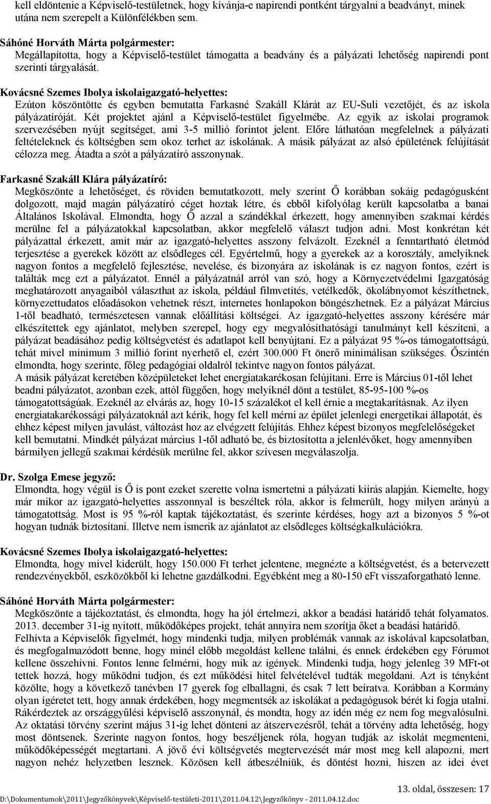 Kovácsné Szemes Ibolya iskolaigazgató-helyettes: Ezúton köszöntötte és egyben bemutatta Farkasné Szakáll Klárát az EU-Suli vezetőjét, és az iskola pályázatíróját.