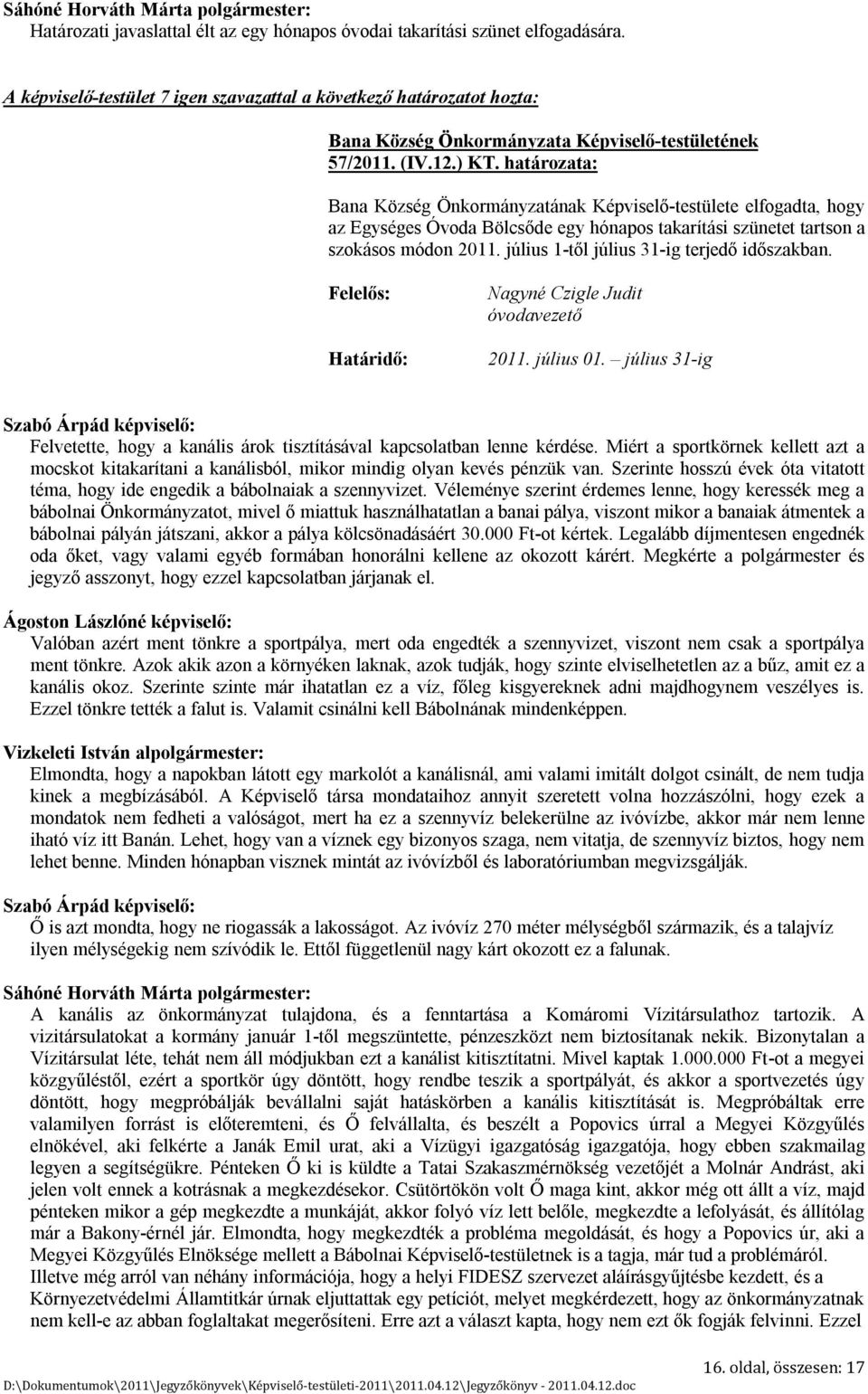 július 1-től július 31-ig terjedő időszakban. Határidő: Nagyné Czigle Judit óvodavezető 2011. július 01. július 31-ig Felvetette, hogy a kanális árok tisztításával kapcsolatban lenne kérdése.