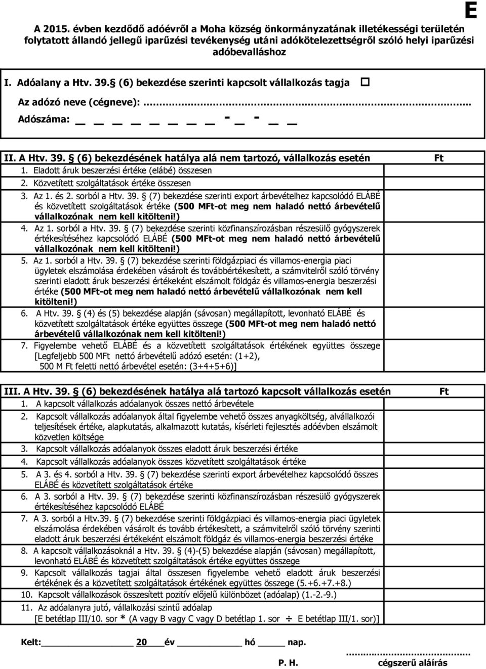 Adóalany a Htv. 39. (6) bekezdése szerinti kapcsolt vállalkozás tagja Az adózó neve (cégneve):.. Adószáma: - _ - II. A Htv. 39. (6) bekezdésének hatálya alá nem tartozó, vállalkozás esetén 1.