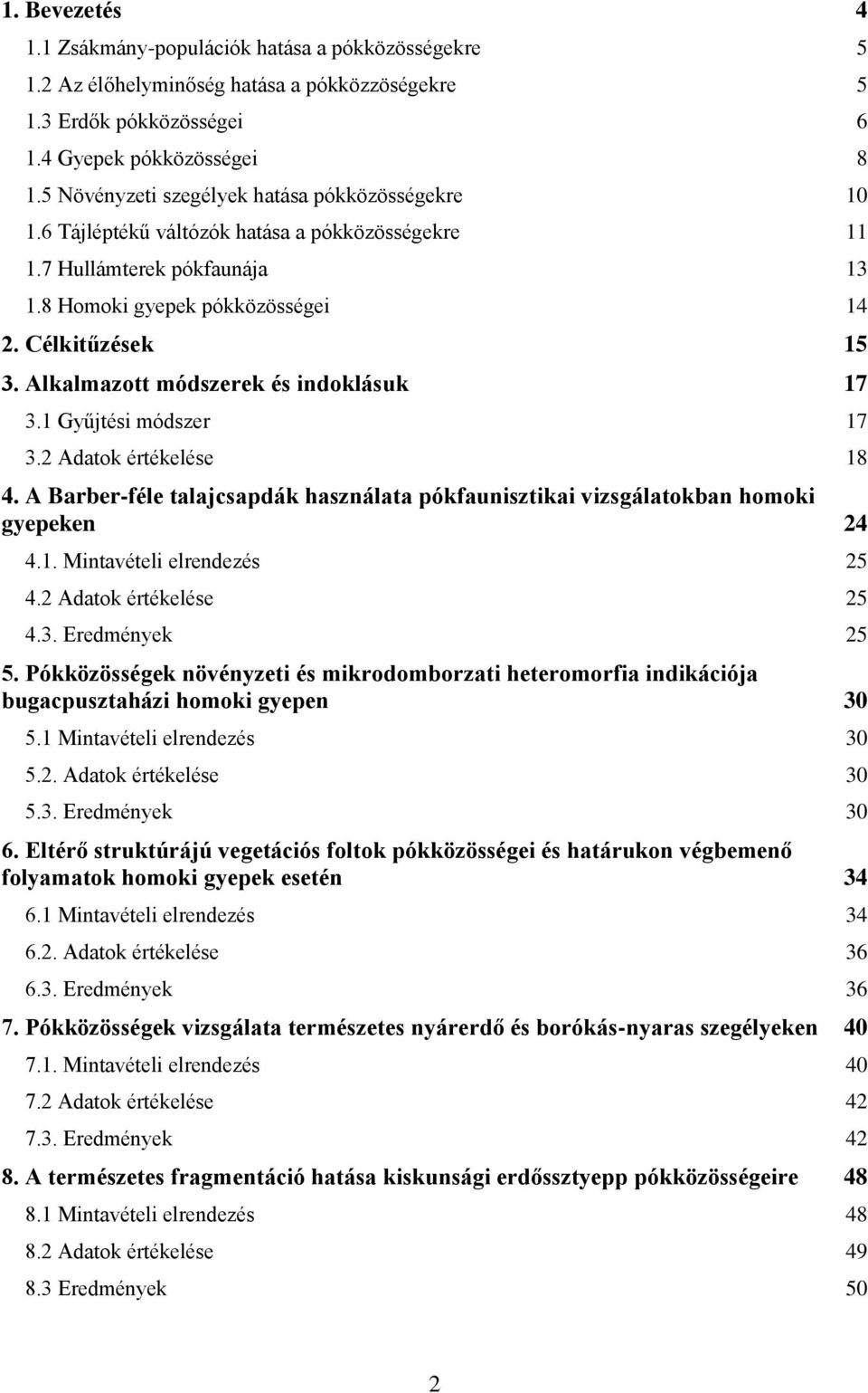 Alkalmazott módszerek és indoklásuk 17 3.1 Gyűjtési módszer 17 3.2 Adatok értékelése 18 4. A Barber-féle talajcsapdák használata pókfaunisztikai vizsgálatokban homoki gyepeken 24 4.1. Mintavételi elrendezés 25 4.