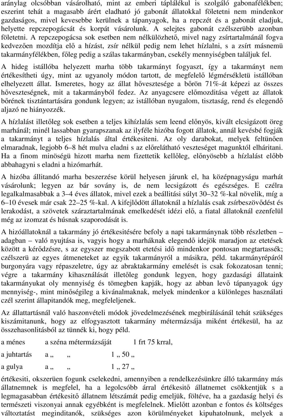 A repczepogácsa sok esetben nem nélkülözhetı, mivel nagy zsírtartalmánál fogva kedvezıen mozdítja elı a hízást, zsír nélkül pedig nem lehet hízlalni, s a zsírt másnemü takarmányfélékben, fıleg pedig