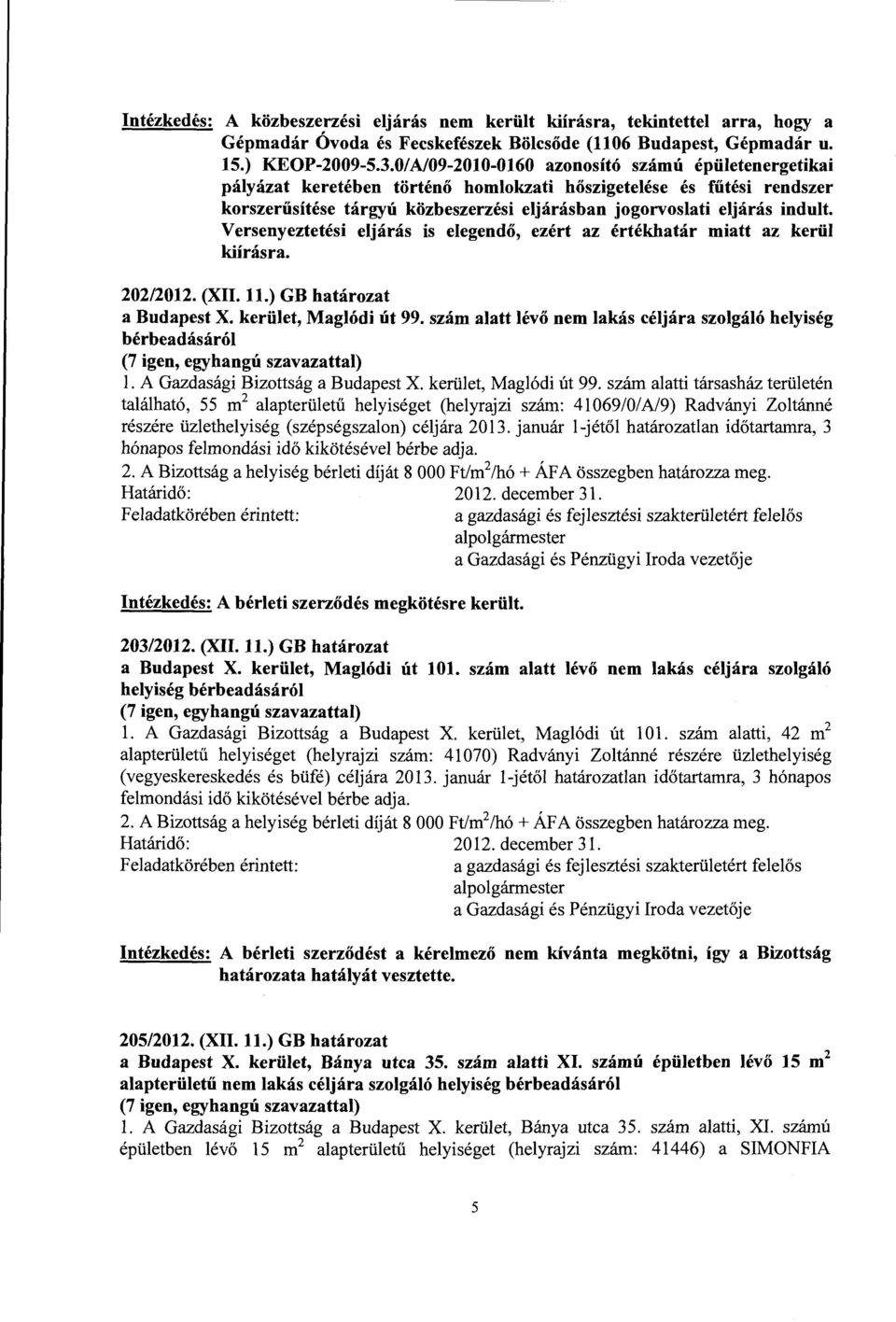 Versenyeztetési eljárás is elegendő, ezért az értékhatár miatt az kerül kiírás ra. 202/2012. (XII. ll.) GB határozat a Budapest X. kerület, Maglódi út 99.