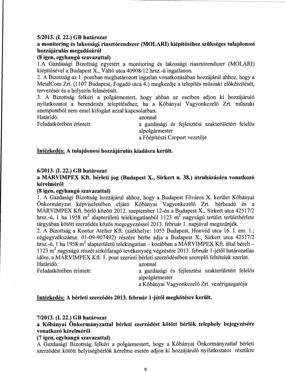 pontban meghatározott ingatlan vonatkozásában hozzájárul ahhoz, hogy a MetalCom Zrt. (1107 Budapest, Fogadó utca 4.) megkezdje a telepítés műszaki előkészítését, tervezését és a helyszín felmérését.