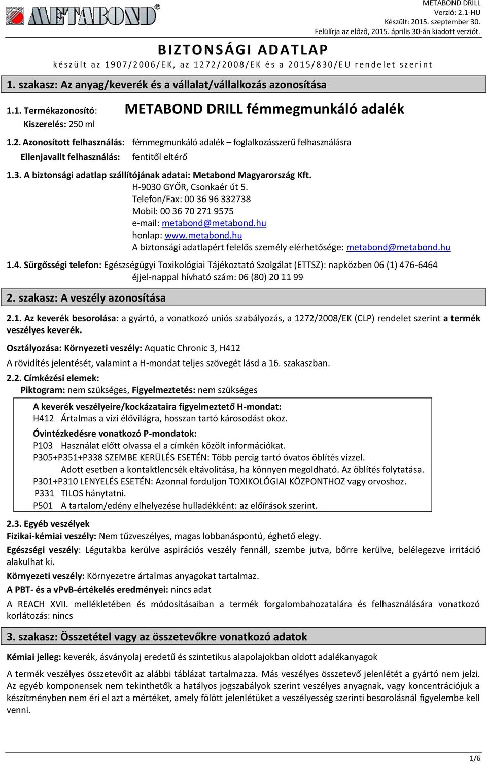 0 ml 1.2. Azonosított felhasználás: fémmegmunkáló adalék foglalkozásszerű felhasználásra Ellenjavallt felhasználás: fentitől eltérő 1.3.