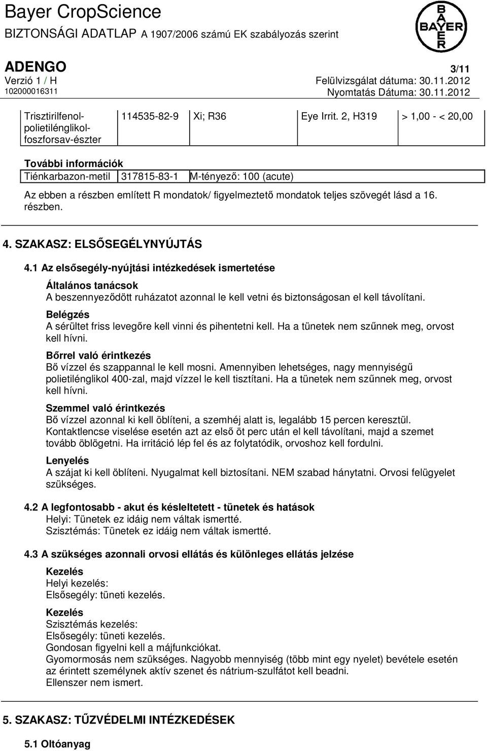 SZAKASZ: ELSŐSEGÉLYNYÚJTÁS 4.1 Az elsősegély-nyújtási intézkedések ismertetése Általános tanácsok A beszennyeződött ruházatot azonnal le kell vetni és biztonságosan el kell távolítani.