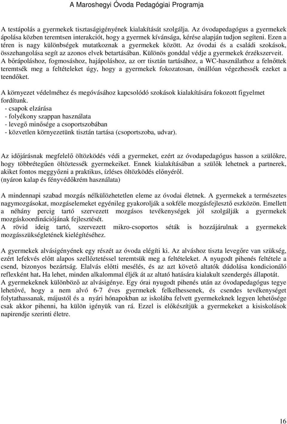 Az óvodai és a családi szokások, összehangolása segít az azonos elvek betartásában. Különös gonddal védje a gyermekek érzékszerveit.