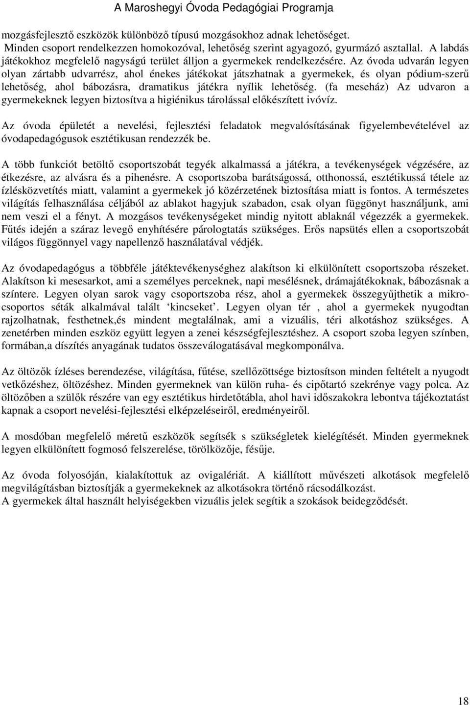 Az óvoda udvarán legyen olyan zártabb udvarrész, ahol énekes játékokat játszhatnak a gyermekek, és olyan pódium-szerő lehetıség, ahol bábozásra, dramatikus játékra nyílik lehetıség.