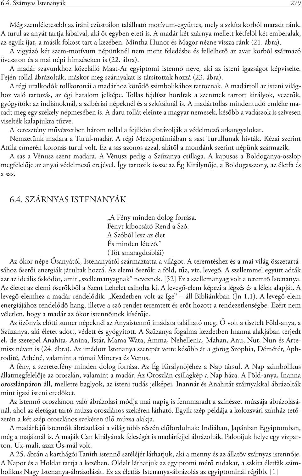 A vigyázó két szem-motívum népünknél nem ment feledésbe és fellelhető az avar korból származó övcsaton és a mai népi hímzéseken is (22. ábra).