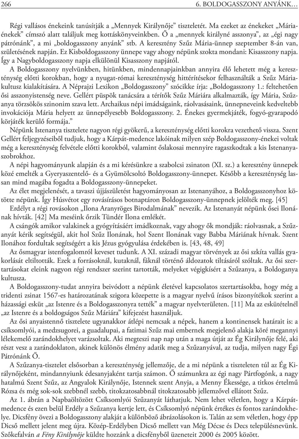 Ez Kisboldogasszony ünnepe vagy ahogy népünk szokta mondani: Kisasszony napja. Így a Nagyboldogasszony napja elkülönül Kisasszony napjától.