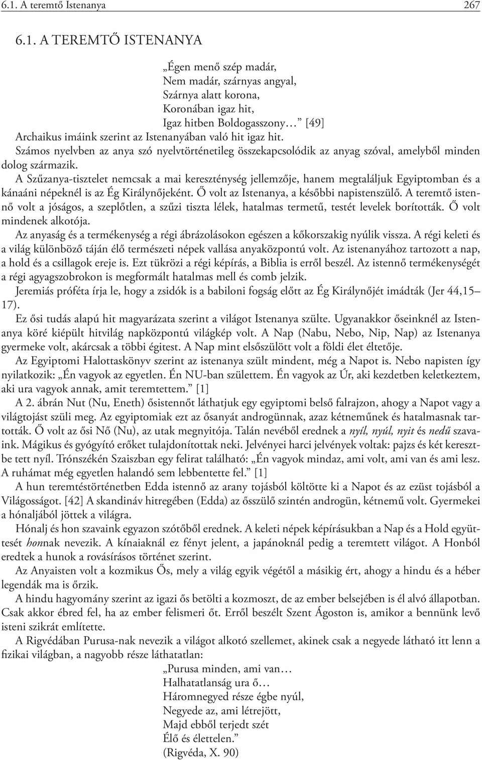 A Szűzanya-tisztelet nemcsak a mai kereszténység jellemzője, hanem megtaláljuk Egyiptomban és a kánaáni népeknél is az Ég Királynőjeként. Ő volt az Istenanya, a későbbi napistenszülő.