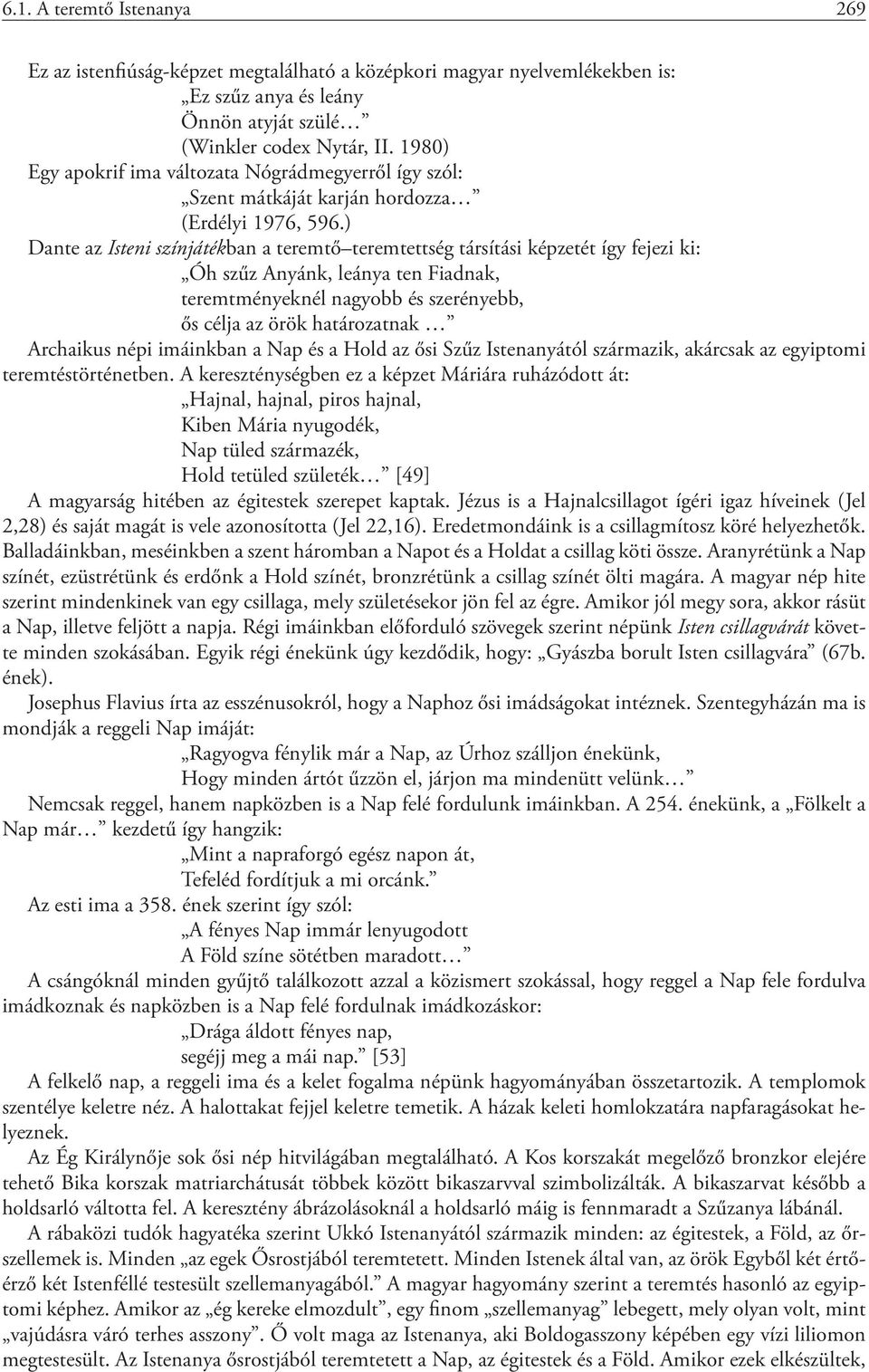 ) Dante az Isteni színjátékban a teremtő teremtettség társítási képzetét így fejezi ki: Óh szűz Anyánk, leánya ten Fiadnak, teremtményeknél nagyobb és szerényebb, ős célja az örök határozatnak