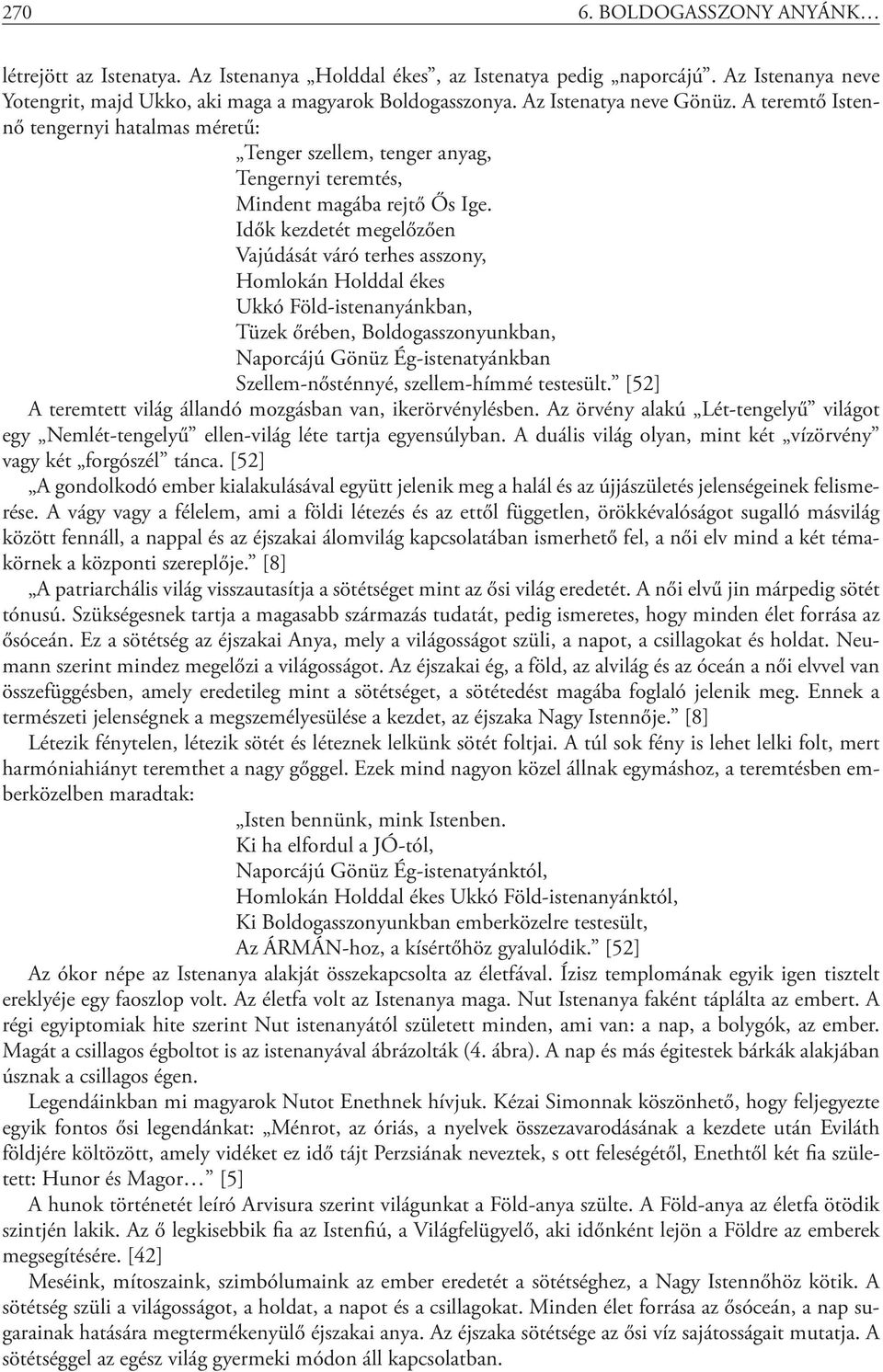 Idők kezdetét megelőzően Vajúdását váró terhes asszony, Homlokán Holddal ékes Ukkó Föld-istenanyánkban, Tüzek őrében, Boldogasszonyunkban, Naporcájú Gönüz Ég-istenatyánkban Szellem-nősténnyé,