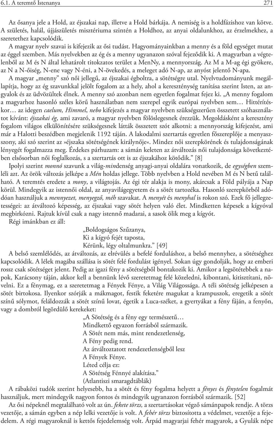 Hagyományainkban a menny és a föld egységet mutat az éggel szemben. Más nyelvekben az ég és a menny ugyanazon szóval fejeződik ki.