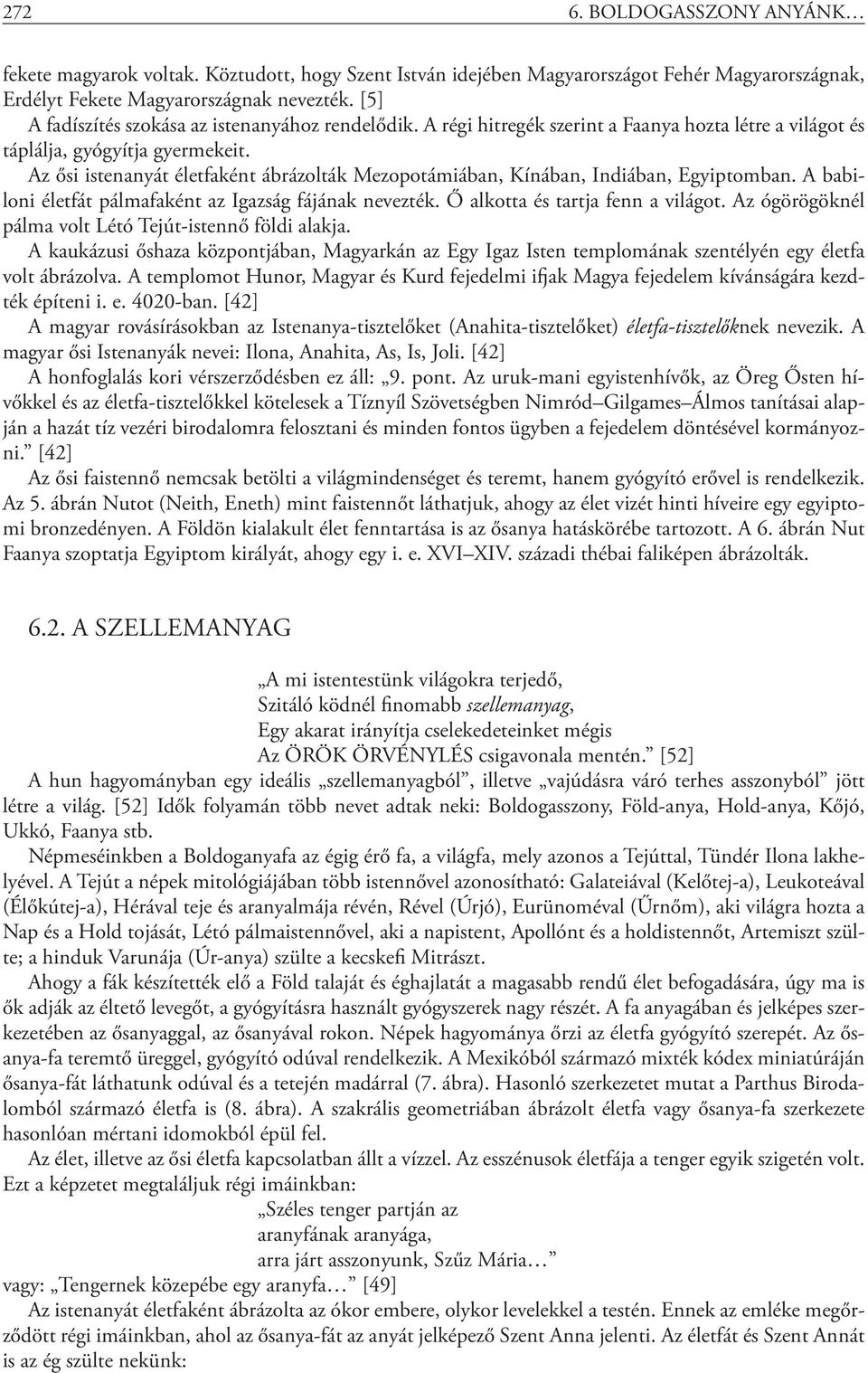 Az ősi istenanyát életfaként ábrázolták Mezopotámiában, Kínában, Indiában, Egyiptomban. A babiloni életfát pálmafaként az Igazság fájának nevezték. Ő alkotta és tartja fenn a világot.