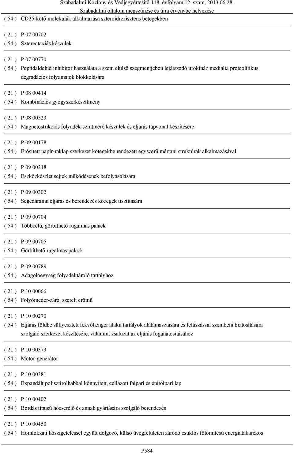 folyadék-szintmérő készülék és eljárás tápvonal készítésére ( 21 ) P 09 00178 ( 54 ) Erősített papír-raklap szerkezet kötegekbe rendezett egyszerű mértani struktúrák alkalmazásával ( 21 ) P 09 00218