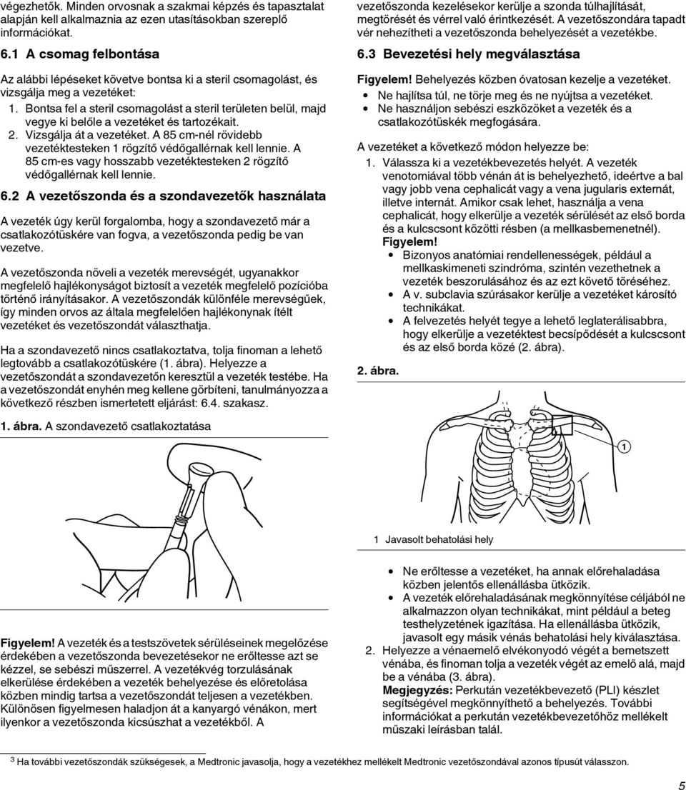 Bontsa fel a steril csomagolást a steril területen belül, majd vegye ki belőle a vezetéket és tartozékait. 2. Vizsgálja át a vezetéket.