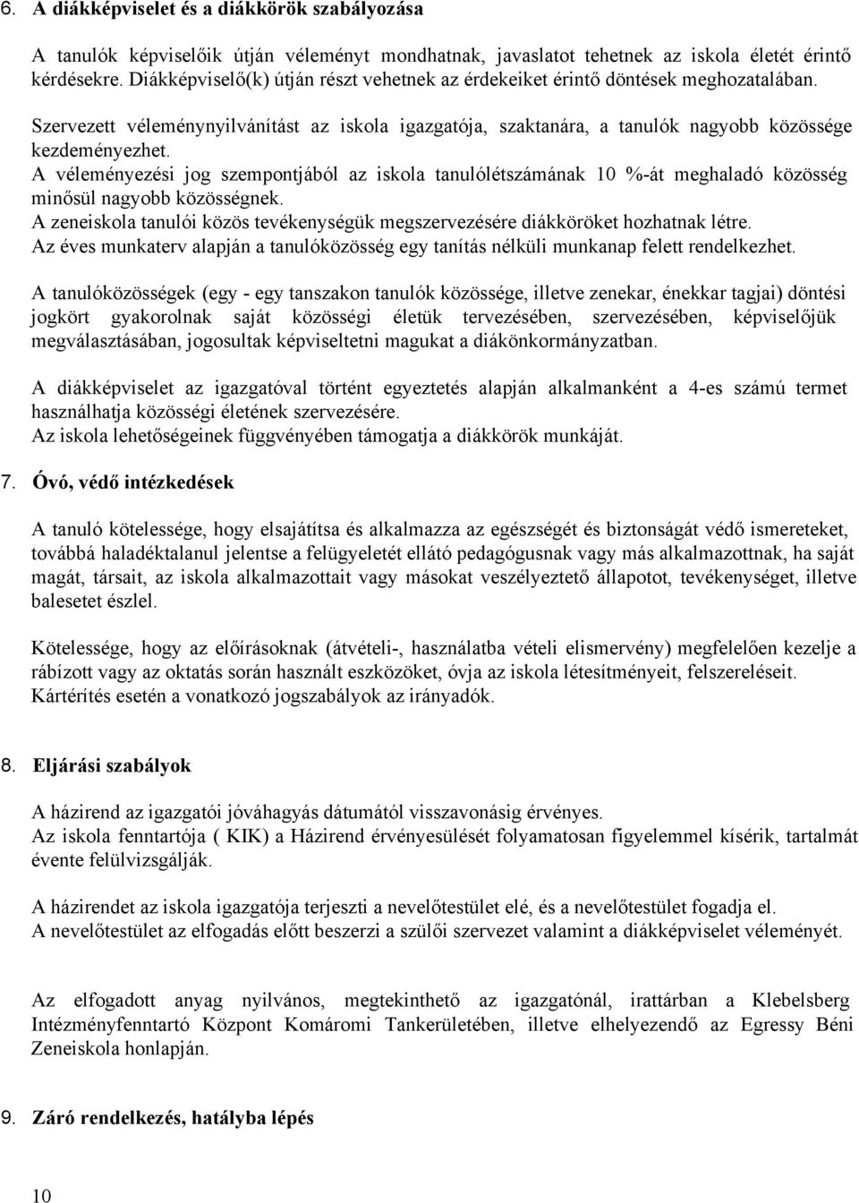 A véleményezési jg szempntjából az iskla tanulólétszámának 10 % át meghaladó közösség minősül nagybb közösségnek. A zeneiskla tanulói közös tevékenységük megszervezésére diákköröket hzhatnak létre.