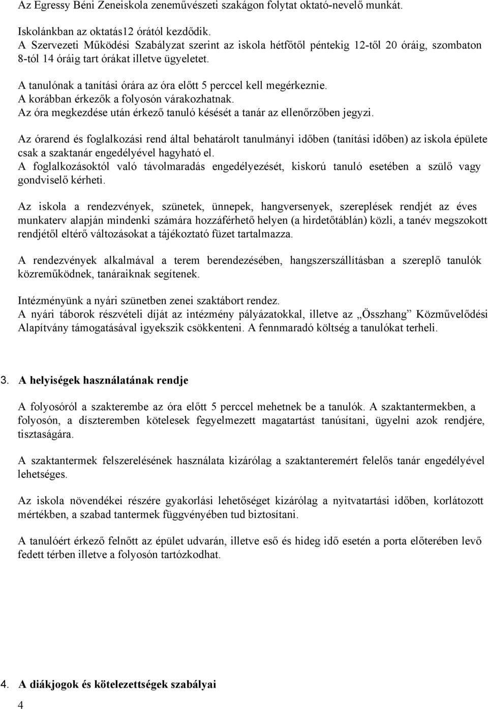 A tanulónak a tanítási órára az óra előtt 5 perccel kell megérkeznie. A krábban érkezők a flysón várakzhatnak. Az óra megkezdése után érkező tanuló késését a tanár az ellenőrzőben jegyzi.