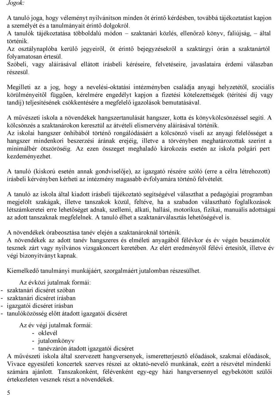 Az sztálynaplóba kerülő jegyeiről, őt érintő bejegyzésekről a szaktárgyi órán a szaktanártól flyamatsan értesül.