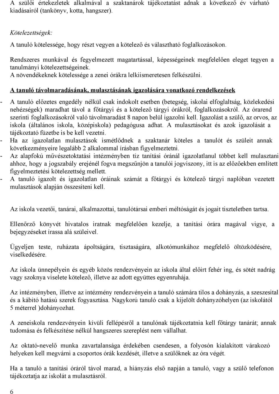 Rendszeres munkával és fegyelmezett magatartással, képességeinek megfelelően eleget tegyen a tanulmányi kötelezettségeinek. A növendékeknek kötelessége a zenei órákra lelkiismeretesen felkészülni.