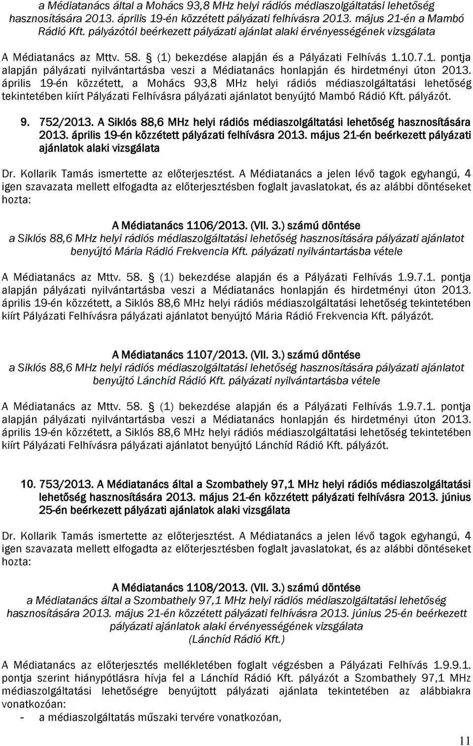 április 19-én közzétett, a Mohács 93,8 MHz helyi rádiós médiaszolgáltatási lehetőség tekintetében kiírt Pályázati Felhívásra pályázati ajánlatot benyújtó Mambó Rádió Kft. pályázót. 9. 752/2013.