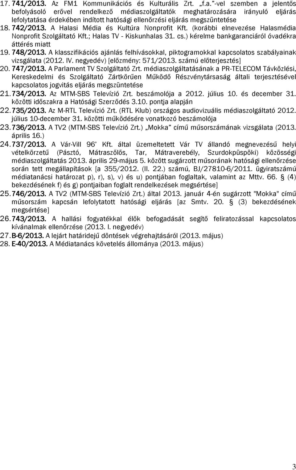 A Halasi Média és Kultúra Nonprofit Kft. (korábbi elnevezése Halasmédia Nonprofit Szolgáltató Kft.; Halas TV - Kiskunhalas 31. cs.) kérelme bankgaranciáról óvadékra áttérés miatt 19. 748/2013.