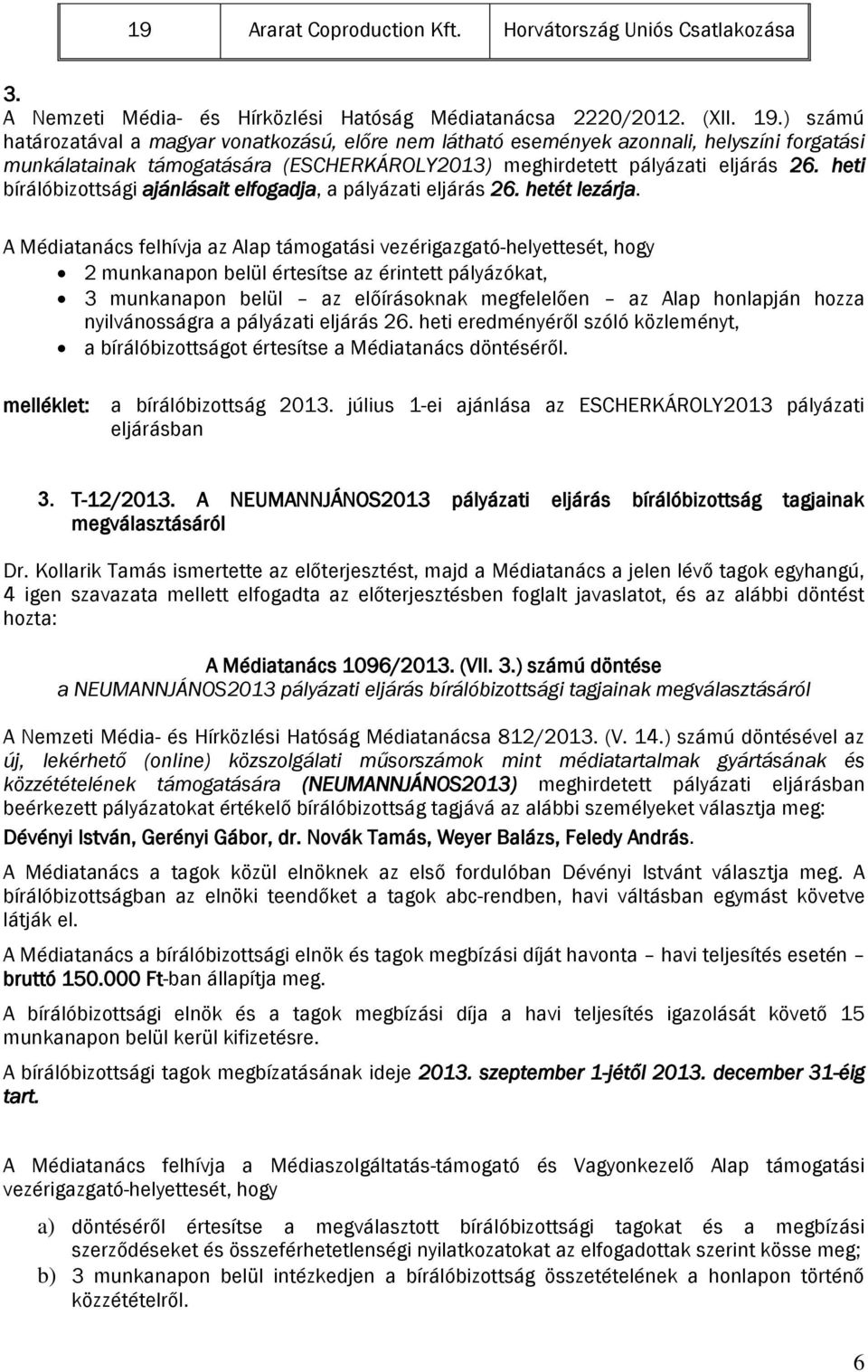 heti bírálóbizottsági ajánlásait elfogadja, a pályázati eljárás 26. hetét lezárja.