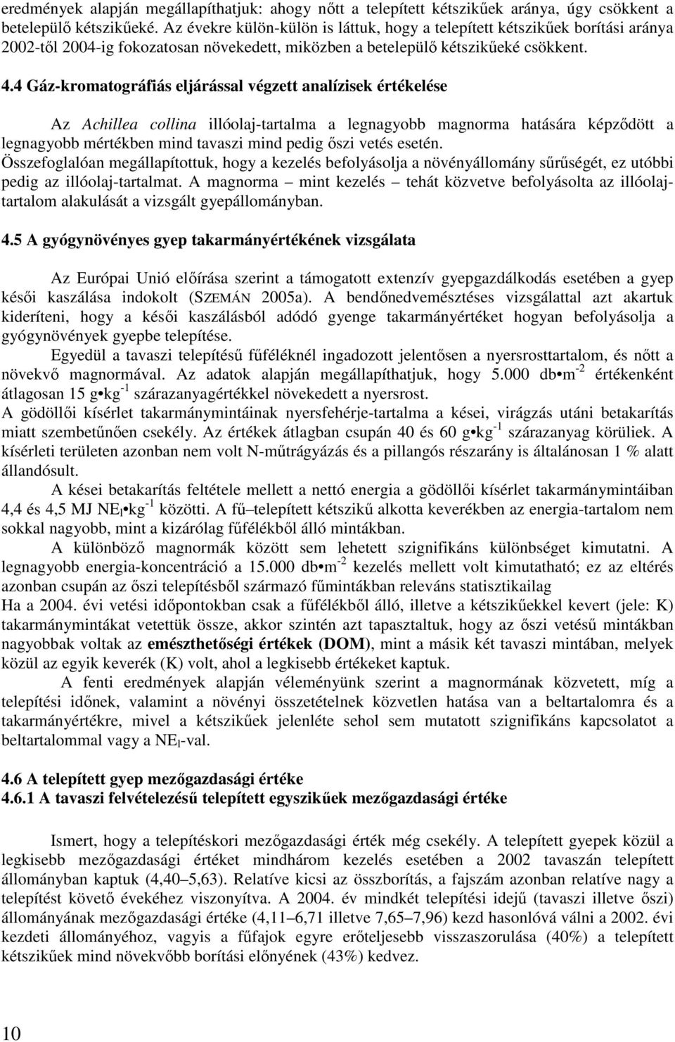 4 Gáz-kromatográfiás eljárással végzett analízisek értékelése Az Achillea collina illóolaj-tartalma a legnagyobb magnorma hatására képződött a legnagyobb mértékben mind tavaszi mind pedig őszi vetés