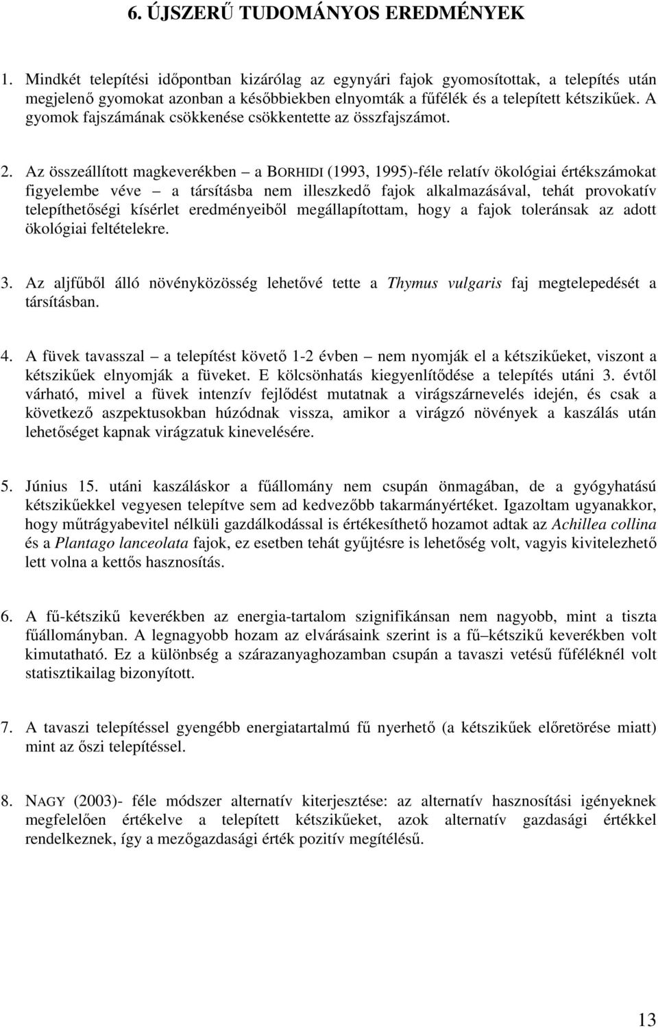 A gyomok fajszámának csökkenése csökkentette az összfajszámot. 2.