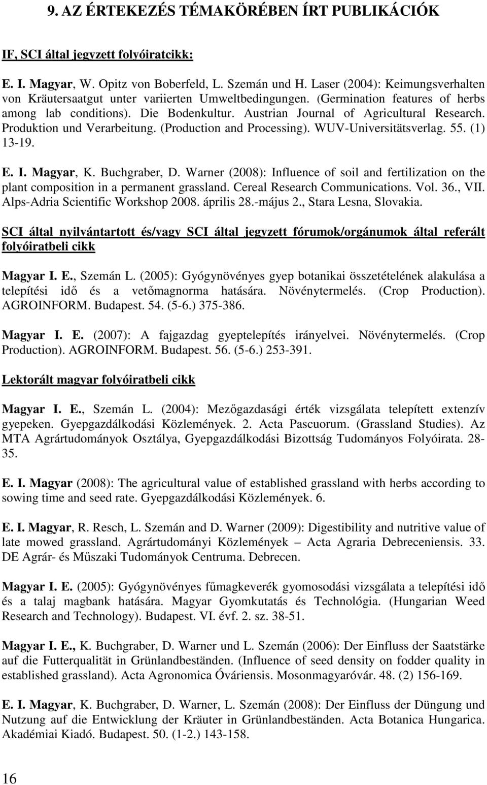 Produktion und Verarbeitung. (Production and Processing). WUV-Universitätsverlag. 55. (1) 13-19. E. I. Magyar, K. Buchgraber, D.