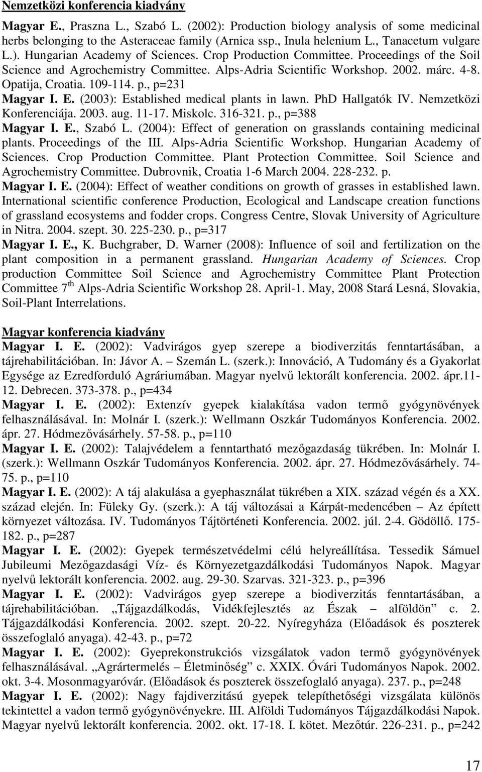 Opatija, Croatia. 109-114. p., p=231 Magyar I. E. (2003): Established medical plants in lawn. PhD Hallgatók IV. Nemzetközi Konferenciája. 2003. aug. 11-17. Miskolc. 316-321. p., p=388 Magyar I. E., Szabó L.