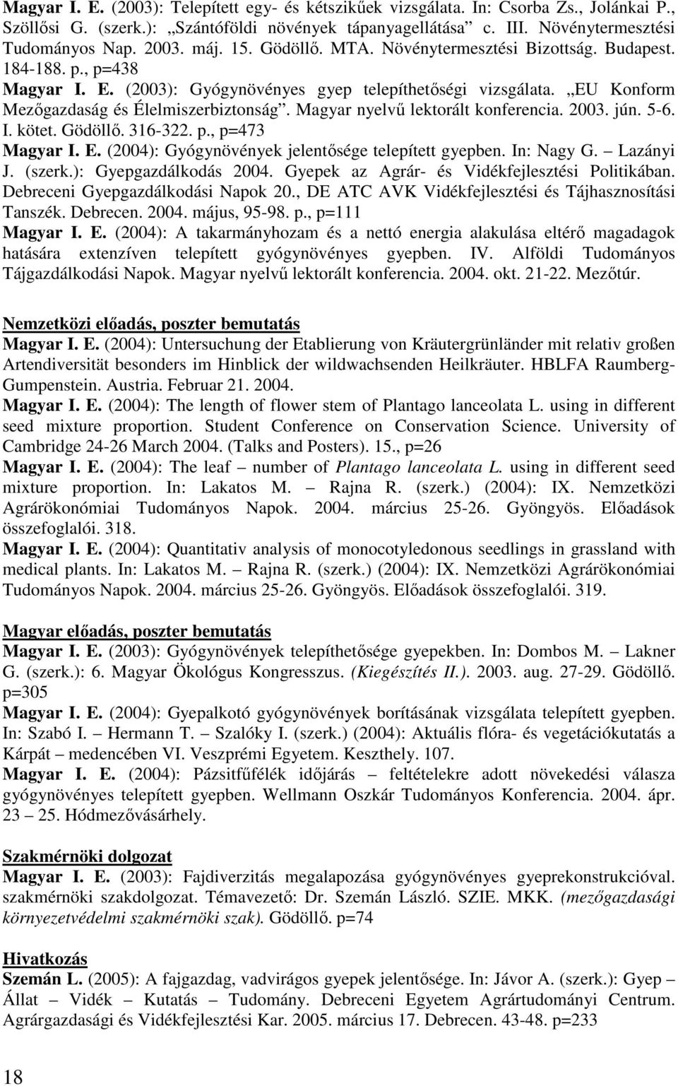 Magyar nyelvű lektorált konferencia. 2003. jún. 5-6. I. kötet. Gödöllő. 316-322. p., p=473 Magyar I. E. (2004): Gyógynövények jelentősége telepített gyepben. In: Nagy G. Lazányi J. (szerk.
