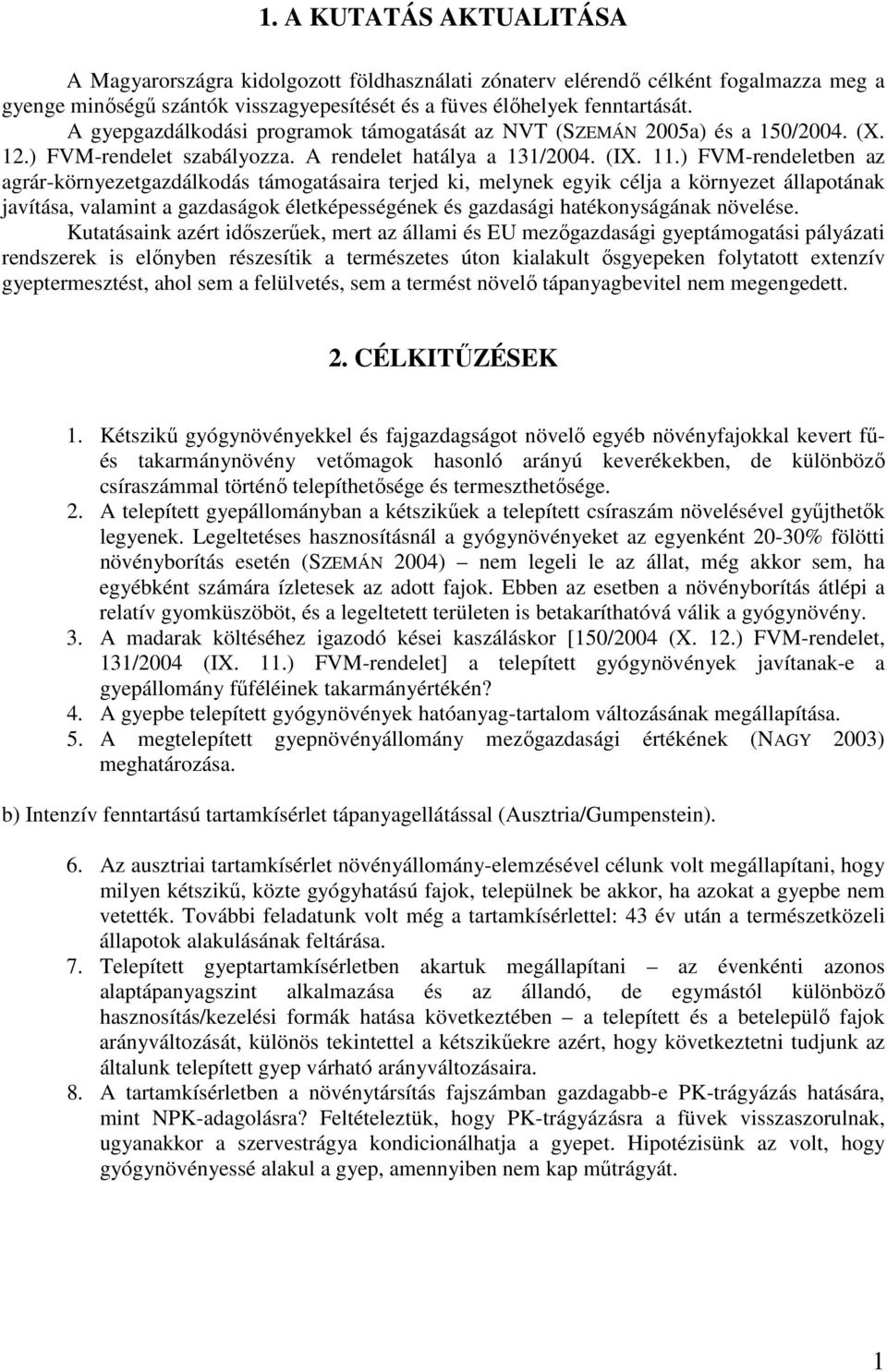 ) FVM-rendeletben az agrár-környezetgazdálkodás támogatásaira terjed ki, melynek egyik célja a környezet állapotának javítása, valamint a gazdaságok életképességének és gazdasági hatékonyságának