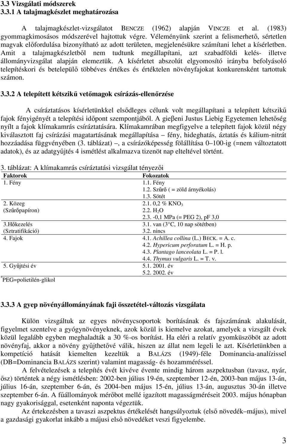 Amit a talajmagkészletből nem tudtunk megállapítani, azt szabadföldi kelés- illetve állományvizsgálat alapján elemeztük.
