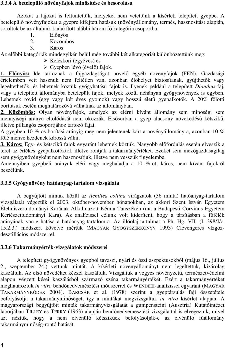 Káros Az előbbi kategóriák mindegyikén belül még további két alkategóriát különböztettünk meg: Keléskori (egyéves) és Gyepben lévő (évelő) fajok. 1.